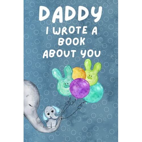 Daddy I Wrote A Book About You: Fill In The Blank Story Book Using Prompts For Kids. The Reasons Why You Love Your Daddy, What I Love About Daddy Fathers Day Gifts From Son And Daughter