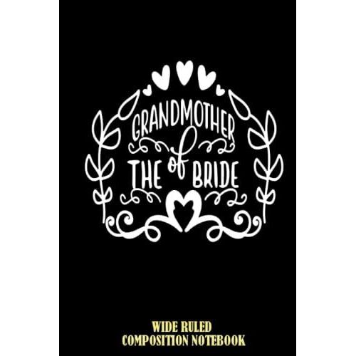 Grandmother Of The Bride Wide Ruled Composition Notebook: Grandmother Notebook, Notebook Journal For Boy, For Girl, For Grandson, For Granddaughter | Special Black Cover