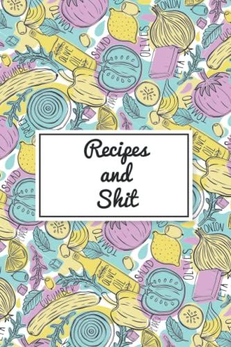 Recipes And Shit: Blank Recipe Journal To Write In Favorite Recipes, Do-It-Yourself Cookbook To Note Down Your 120 Favorite Recipes, Document All Your ... ... For Women, Wife, Mom,And Girl 6" X 9"