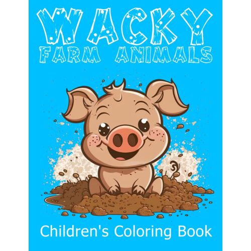 Wacky Farm Animals Coloring Book: Full Of Funny, Cute, And Happy Simple Animal Designs. For Ages 2 And Up!