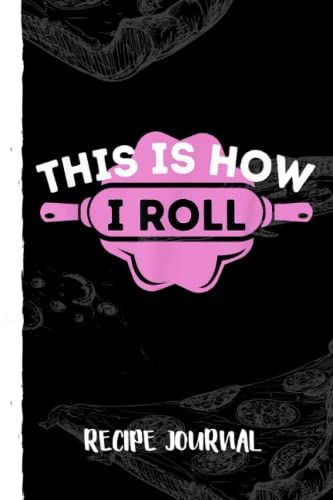 This Is How I Roll - Funny Cupcake Baker Pastry Baking Recipe Journal: Recipe Planner For Favorite Recipes, Collect The Recipes You Love In Your Book With Pizza Sketch Black Cover