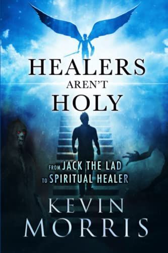 Healers Aren't Holy: From Jack The Lad To Spiritual Healer