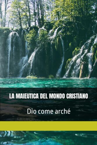 La Maieutica Del Mondo Cristiano: Dio Come Arché (Italian Edition)