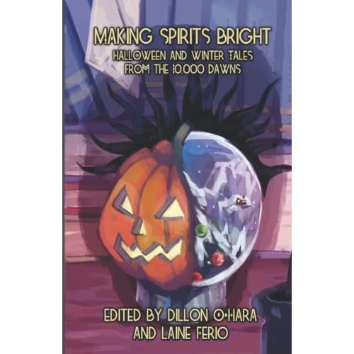 Making Spirits Bright: Halloween And Winter Tales From The 10,000 Dawns
