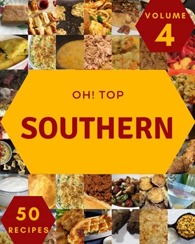 Oh! Top 50 Southern Recipes Volume 4: An One-Of-A-Kind Southern Cookbook