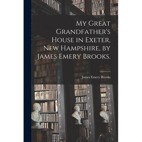 My Great Grandfather's House In Exeter, New Hampshire, By James Emery Brooks.