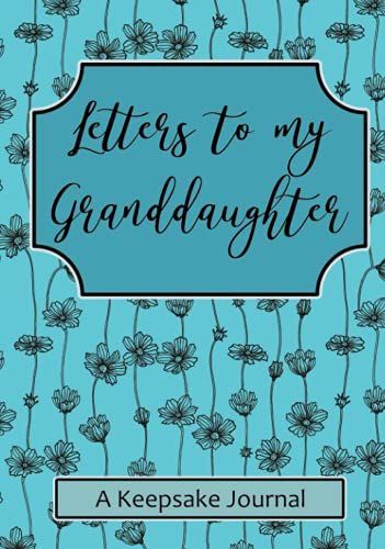 Letters To My Granddaughter. A Keepsake Journal: A Beautiful Blank Lined Notebook From The Grandparents. Write In It Now, To Gift It Later.