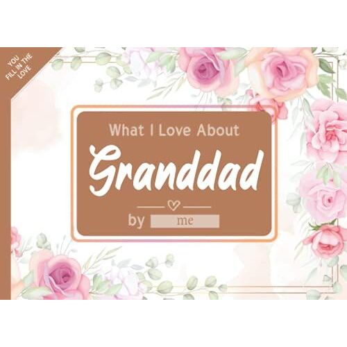 What I Love About Granddad: Fill In The Blank Book Gift Journal For Granddad, Things I Love About You Book For Granddad Birthday, Father's Day Gifts Or Just To Show Grandfather You Love Him!