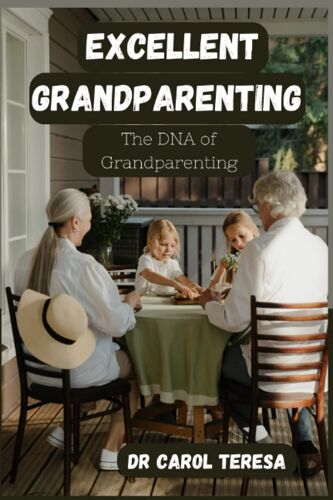 Excellent Grandparenting: The Dna Of Grandparenting