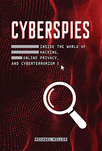 Cyberspies: Inside The World Of Hacking, Online Privacy, And Cyberterrorism