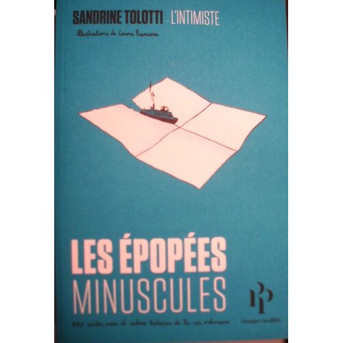 Sandrine Tolotti, Les Épopées Minuscules, 100 Contes Vrais Et Autres Histoires De La Vie Ordinaire, Premier Parallèle, 2023, In-8 (20,5 X 14 Cm), 349 Pages.