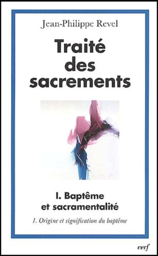 Traité Des Sacrements - Volume 1, Baptême Et Sacramentalité, Tome 1, Origine Et Signification Du Baptême