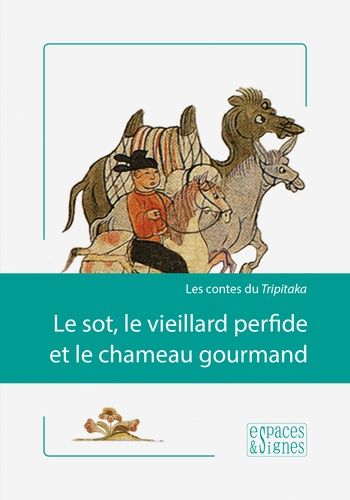 Le Sot, Le Vieillard Perfide Et Le Chameau Gourmand - Les Contes Du Tripitaka