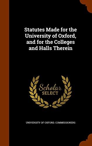 Statutes Made For The University Of Oxford, And For The Colleges And Halls Therein