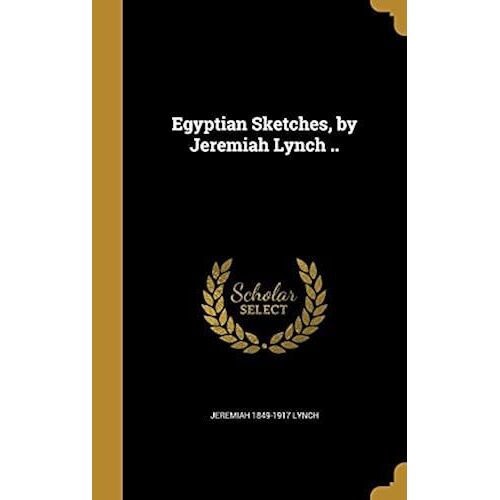 Egyptian Sketches, By Jeremiah Lynch ..
