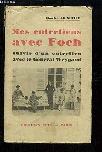 Mes Entretiens Avec Foch. Suivis D'un Entretien Avec Le Général Weygand.