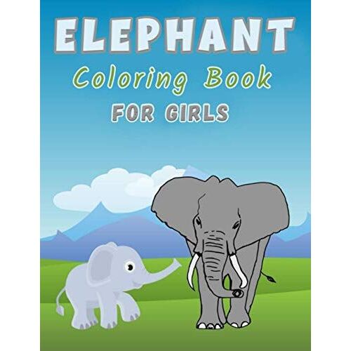 Elephant Coloring Book For Girls: Big Elephant Coloring Book Easy Activity Book For Boys, Girls And Toddlers Ages 3-9-4-8