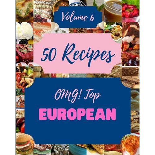 Omg! Top 50 European Recipes Volume 6: Greatest European Cookbook Of All Time