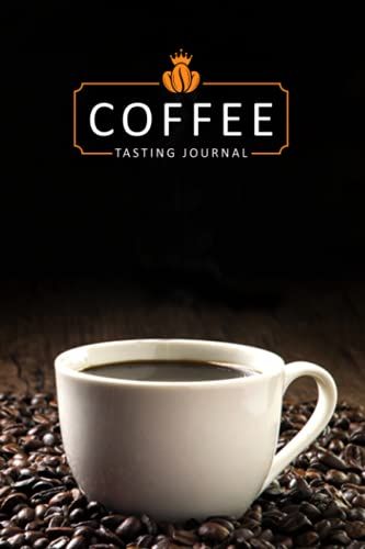 Coffee Tasting Journal: Track, Log And Rate Coffee Varieties And Roasts Notebook Gift For Coffee Drinkers With Flavor Wheel Tasting Chart