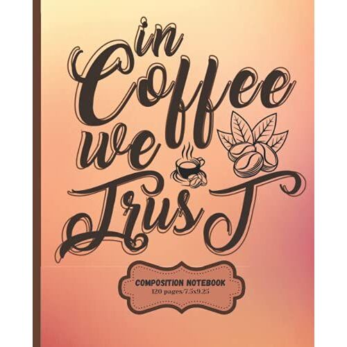 In Coffee We Trust: Wide Ruled Composition Notebook, Coffee Theme Notebook,Gift For Coffee Lovers