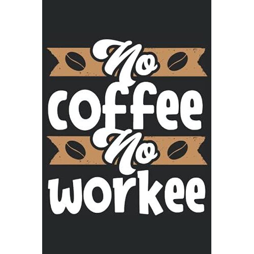 No Coffee No Workee: Coffee Notebook