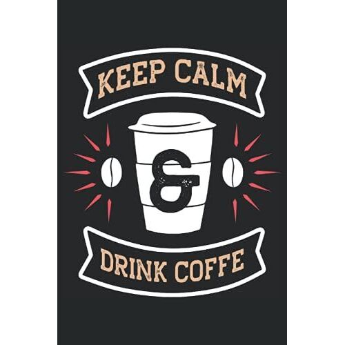 Keep Calm And Drink Coffee: Coffee Notebook