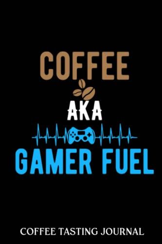 Coffee Tasting Journal: Coffee Aka Gamer Fuel Gamers | Coffee Log Book | Coffee Roasting Record | Book For Coffee Lovers And Connoisseurs | Track, Log ... And Roasts Notebook Gift For Coffeeholic