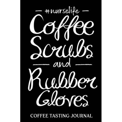 Coffee Tasting Journal: Coffee Scrubs And Rubber Gloves Nurse | Coffee Log Book | Coffee Roasting Record | Book For Coffee Lovers And Connoisseurs | ... And Roasts Notebook Gift For Coffeeholic