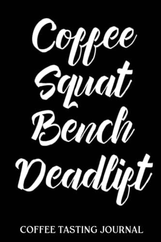 Coffee Tasting Journal: Coffee Squat Bench Deadlift For Powerlifter | Coffee Log Book | Coffee Roasting Record | Book For Coffee Lovers And ... And Roasts Notebook Gift For Coffeeholic