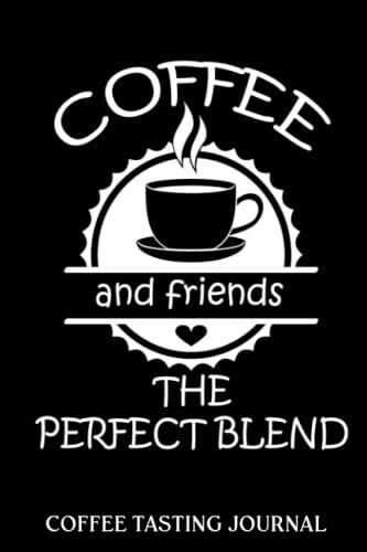 Coffee Tasting Journal: Coffee And Friends The Perfect Blend Quote | Coffee Log Book | Coffee Roasting Record | Book For Coffee Lovers And ... And Roasts Notebook Gift For Coffeeholic