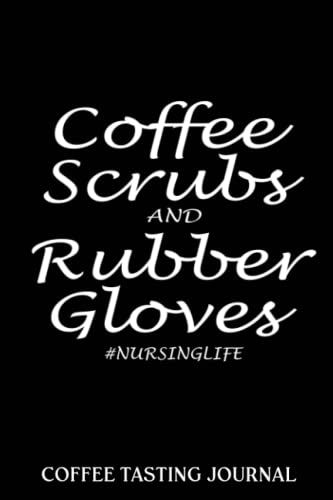 Coffee Tasting Journal: Coffee Scrubs And Rubber Gloves Funny Nurse | Coffee Log Book | Coffee Roasting Record | Book For Coffee Lovers And ... And Roasts Notebook Gift For Coffeeholic
