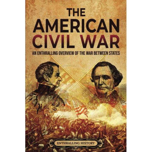 The American Civil War: An Enthralling Overview Of The War Between States