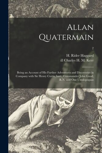 Allan Quatermain: Being An Account Of His Further Adventures And Discoveries In Company With Sir Henry Curtis, Bart., Commander John Goo