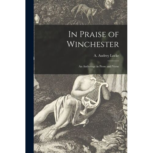 In Praise Of Winchester: An Anthology In Prose And Verse