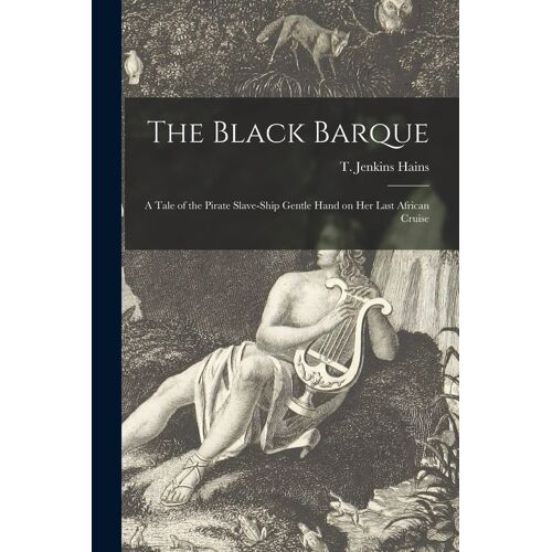 The Black Barque [Microform]: A Tale Of The Pirate Slave-Ship Gentle Hand On Her Last African Cruise