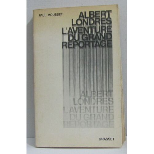 Albert Londres L'aventure Du Grand Reportage