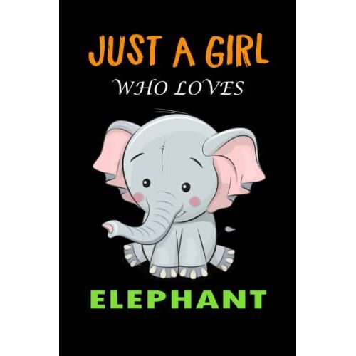 Just A Girl Who Loves Elephant: Elephant Notebook Blank Lined Journal For Birthday Gift, Thanksgiving And Christmas Gift Idea For Man And Women