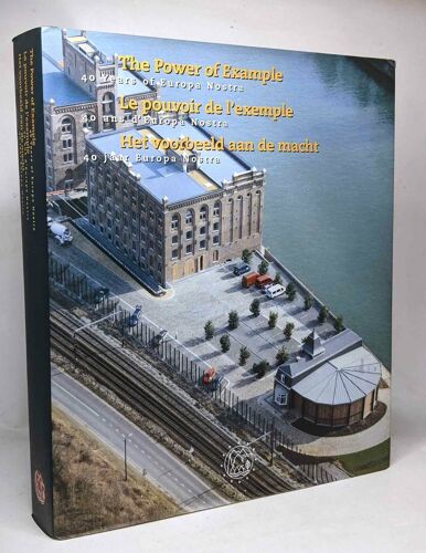 The Power Of Example 40 Years Of Europa Nostra / Le Pouvoir De L'exemple 40 Ans D'europa Nostra / Het Woorbeeld Aan De Macht 40 Jaar Europa Nostra (Livre Trilingue: Anglais Néerlandais Français)