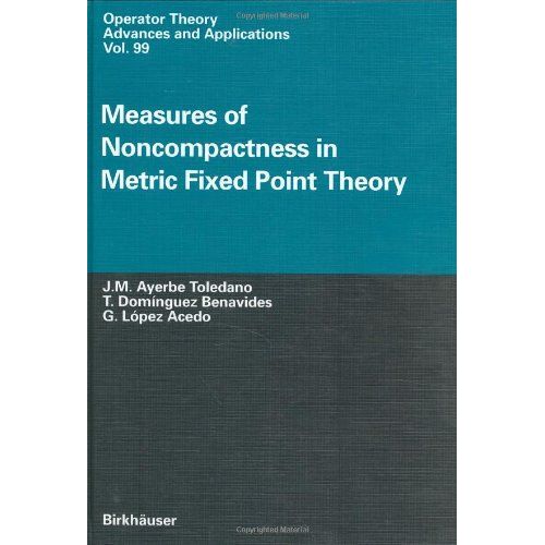 Measures Of Noncompactness In Metric Fixed Point Theory (Operator Theory: Advances And Applications, 99)