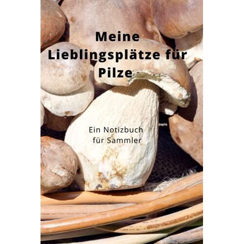 Meine Lieblingsplätze Für Pilze: Notizbuch Für Sammler