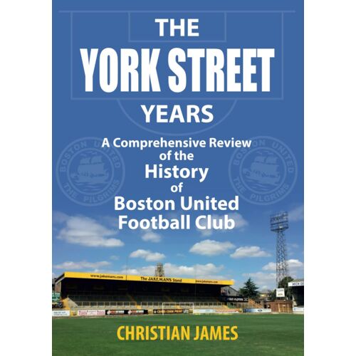 The York Street Years: A Comprehensive Review Of The History Of Boston United Football Club