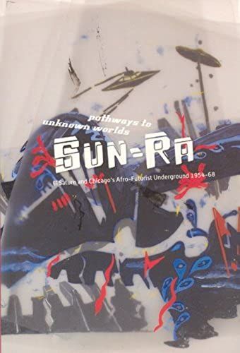 Pathways To Unkown Worlds: El Saturn And Chicago's Afro-Futurist Underground, 1954-68