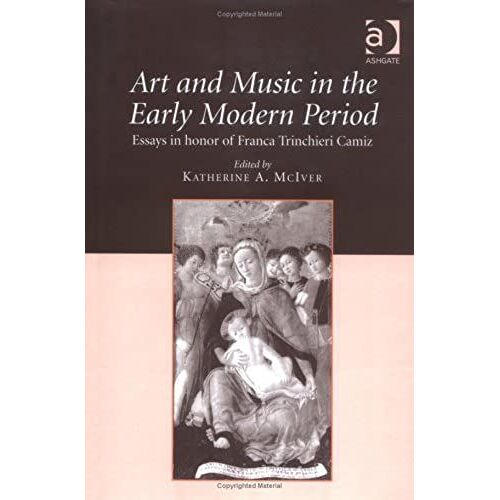 Art And Music In The Early Modern Period: Essays In Honor Of Franca Trinchieri Camiz