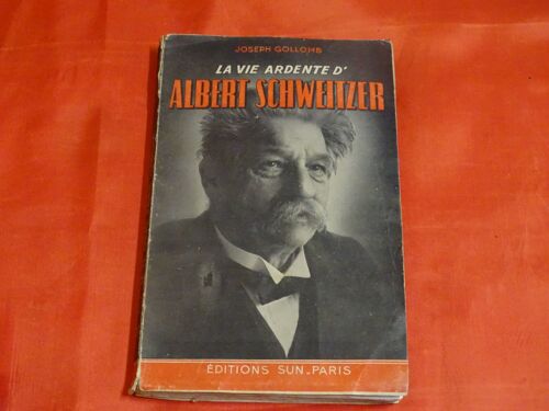 La Vie Ardente D'albert Schweitzer - - - Médecin, Pasteur , Théologien Protestant , Philosophe Et Musicien Alsacien -14 Janvier 1875 - 4 Septembre 1965 .
