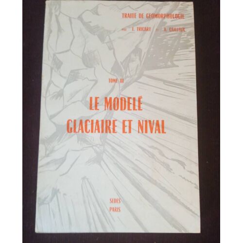 Traité De Géomorphologie Tome Iii : Le Modèle Glaciaire Et Nival , J. Tricart Et A. Cailleux , Sedes 1962 , Géologie , Sciences De La Terre , Géographie