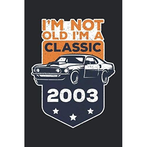 I'm Not Old I'm A Classic Journal Notebook 17th: Funny Car Graphic Gift Birthday 2003