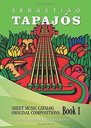Sebastião Tapajós: Sheet Music Catalog Original Compositions: Book 1 (Sebastião Tapajós Sheet Music Catalog)