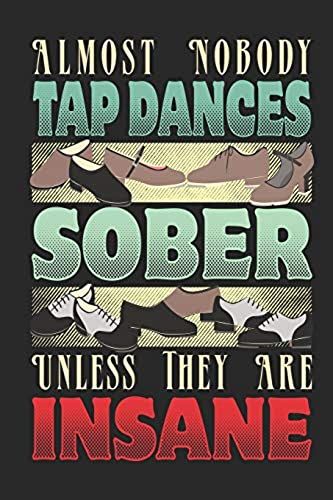 Almost Nobody Tap Dances Sober Unless They Are Insane: Funny Blank Lined Journal Notebook, 120 Pages, Soft Matte Cover, 6 X 9