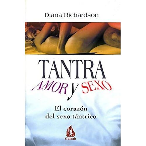Tantra. Amor Y Sexo. El Corazón Del Sexo Tántrico (Gulaab General)
