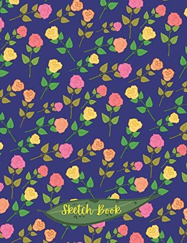 Sketch Book: Beautiful Flowers Floral Roses Cover Notebook For Drawing, Writing, Painting, Sketching Or Doodling